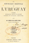 La Republique Orientale de l’Uruguay : histoire, geographie, moeurs et costumes, commerce et navigation, agriculture