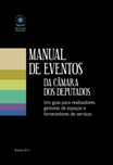 Manual de eventos da Câmara dos Deputados : um guia para realizadores, gestores de espaços e fornecedores de serviços